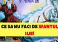 Sfântul Ilie. Ce nu e bine să faci azi, sub nicio formă! Ce obiceiuri și tradiții mai respectă credincioșii, în această zi de mare sărbătoare!